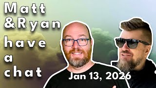 Matt and Ryan have a chat on January 13, 2026