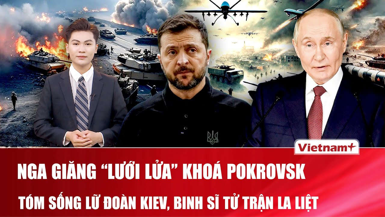 Thời sự Quốc tế tối 18/1: Nga giăng lưới lửa tóm sống lữ đoàn Kiev, Pokrovsk vỡ vụn, binh sĩ tử trận