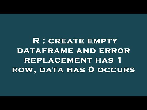 R : create empty dataframe and error replacement has 1 row, data has 0 occurs