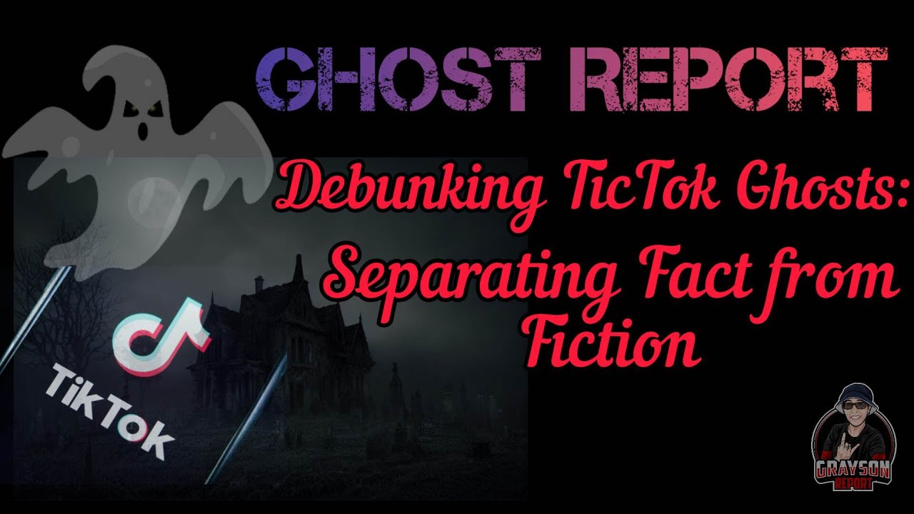 Ghost Report: Debunking TikTok Ghosts: Separating Fact from Fiction and ...
