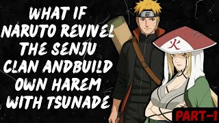 What if Naruto revivel the Senju clan &Build own harem with Tsunade / Part 1