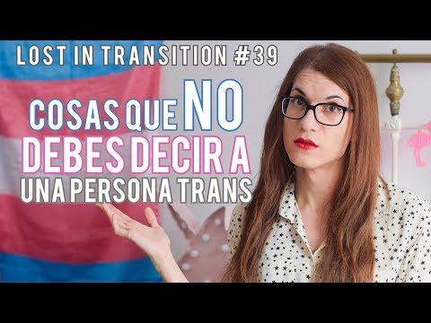 Cosas que no debes decir a una persona trans | Lost in Transition | Elsa Ruiz