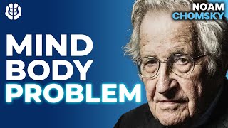 What Is The Mind-Body Problem? (The Hard Problem Of Consciousness & Materialism) | Noam Chomsky