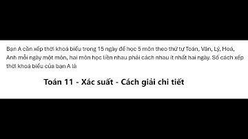 Bạn A cần xếp thời khoá biểu trong 15 ngày để học 5 môn theo thứ tự Toán, Văn, Lý, Hoá, Anh