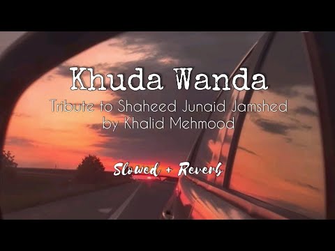 Khuda Wanda  Slowed and Reverb  Without Duff  Tribute To Shaheed Junaid Jamshed By Khalid Mehmood