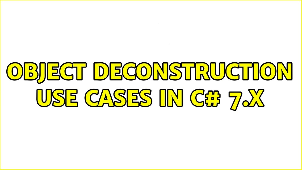 Object deconstruction use cases in C# 7.x 