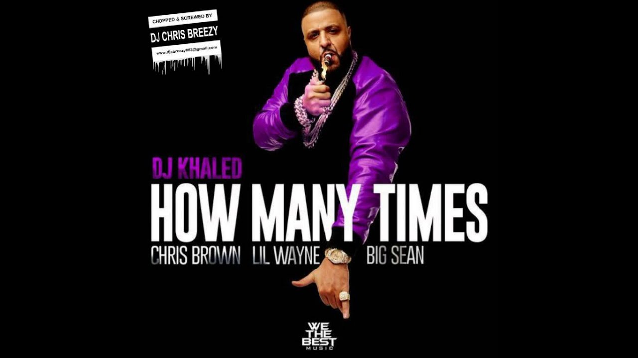 How Many Times-DJ Khaled Feat. Chris Brown, Lil Wayne, & Big Sean (C&S By DJ Chris Breezy)