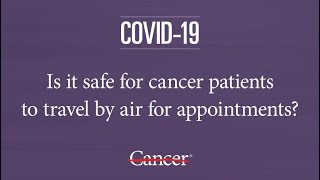Your COVID-19 questions: Is it safe to fly for cancer treatment?