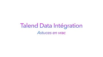 Talend Data Integration   Astuces en vrac épisode 1