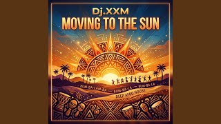 Moving To The Sun - Dj XXM