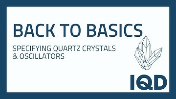 Quartz Crystals & Oscillators - Frequency Products Back to Basics. IQD Frequency Products.