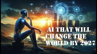 10 AI breakthroughs that will change the world by 2027