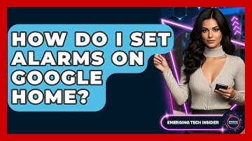 How Do I Set Alarms On Google Home? - Emerging Tech Insider
