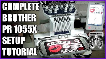 Complete Brother PR1055X Setup Tutorial - 10 Needle Embroidery Machine - Tock Custom