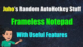 [Juho's Random AutoHotkey Stuff #7] Frameless Notepad (Always On Top)