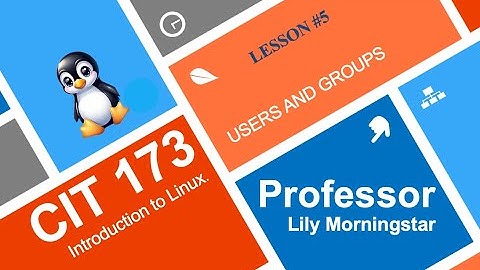 CIT 173 Introduction to Linux - Lesson 5: Users & Groups