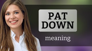 Unpacking Pat Down: A Deep Dive into a Common Phrase