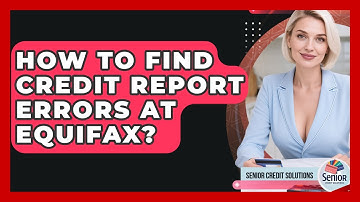 How To Find Credit Report Errors At Equifax? - Senior Credit Solutions