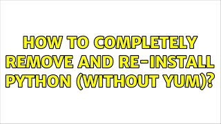 How to completely remove and re-install python (without yum)