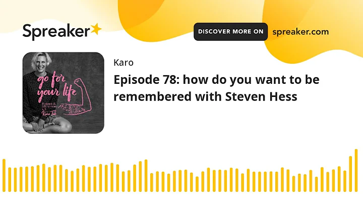 Episode 78: how do you want to be remembered with ...