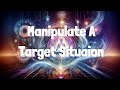 Manipulate a target situation