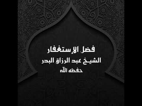 خطبة فضل الإستغفار الشيخ عبد الرزاق البدر
