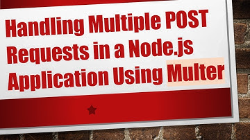 Handling Multiple POST Requests in a Node.js Application Using Multer