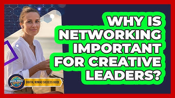 Why Is Networking Important For Creative Leaders?