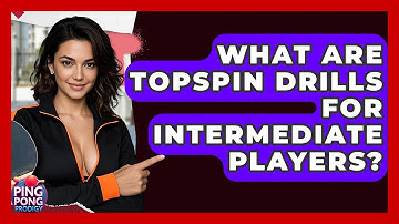 What Are Topspin Drills For Intermediate Players? - Ping Pong Prodigy