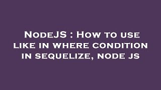 NodeJS : How to use like in where condition in sequelize, node js