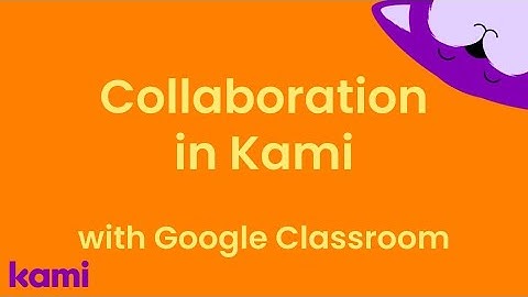Collaboration in Kami with Google Classroom - NEW Summer 2024