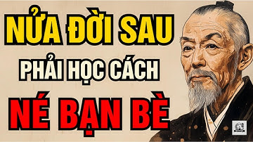 Cổ Nhân Dạy – Nửa Đời Sau Phải Học Cách Né Bạn Bè | Triết Lý Sống