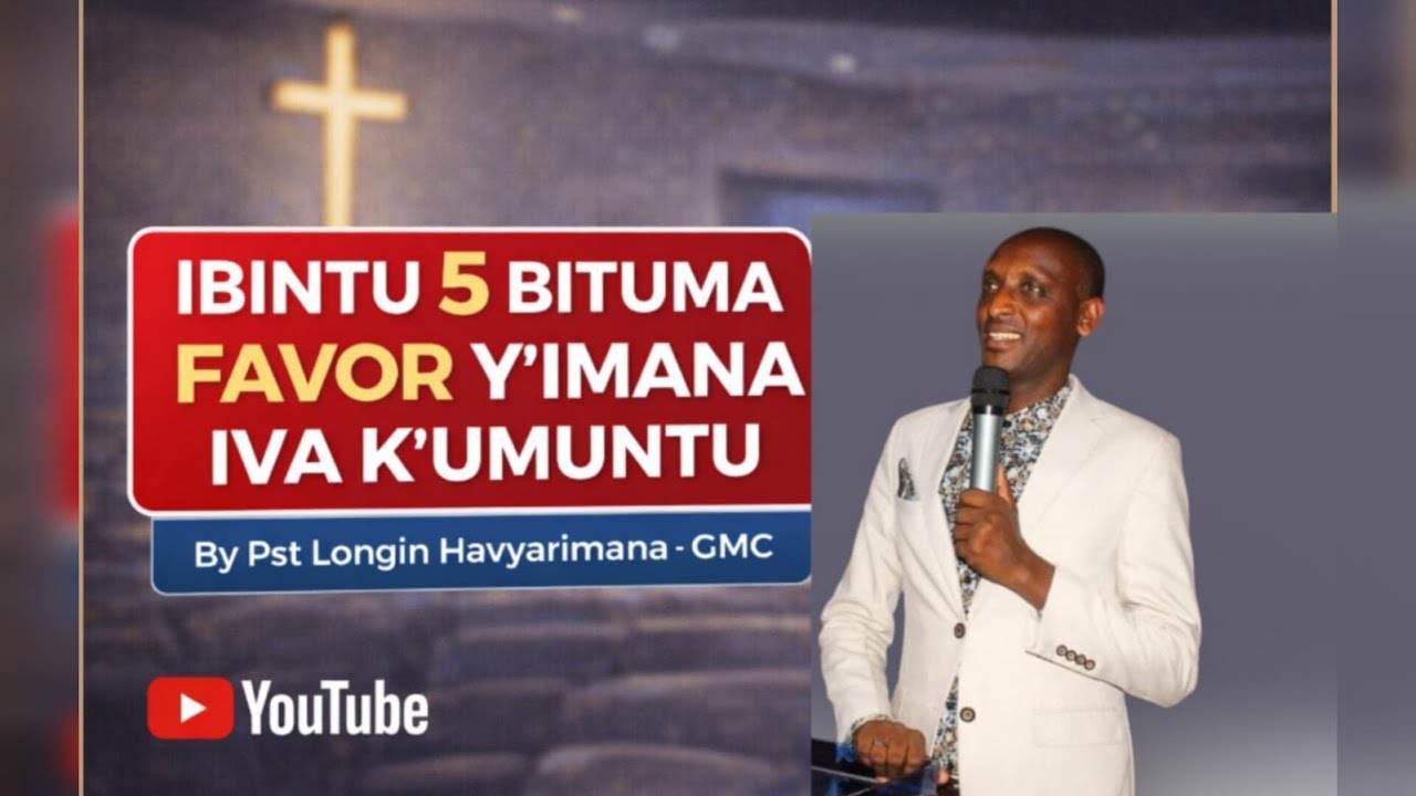 Ibintu 5 Bituma Favor Y'Imana Iva K'Umuntu By Pst Longin Havyarimana-GMC.