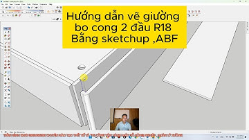 Hướng dẫn vẽ giường bo cong 2 đầu R18 Bằng sketchup và ABF//Trần Đình Khơi