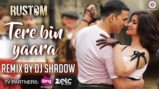 Video thumbnail of "Tere Bin Yaara - Remix By DJ Shadow | Rustom | Akshay Kumar & Ileana D'cruz | Arko"