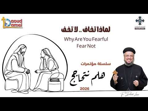18- لماذا تخاف .. لا تخف - سلسلة مؤتمرات "هلم نتحاجج" 2026 - أبونا داود لمعى