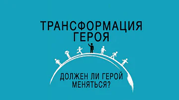 Трансформация героя | Должен ли герой меняться? | Арка персонажа