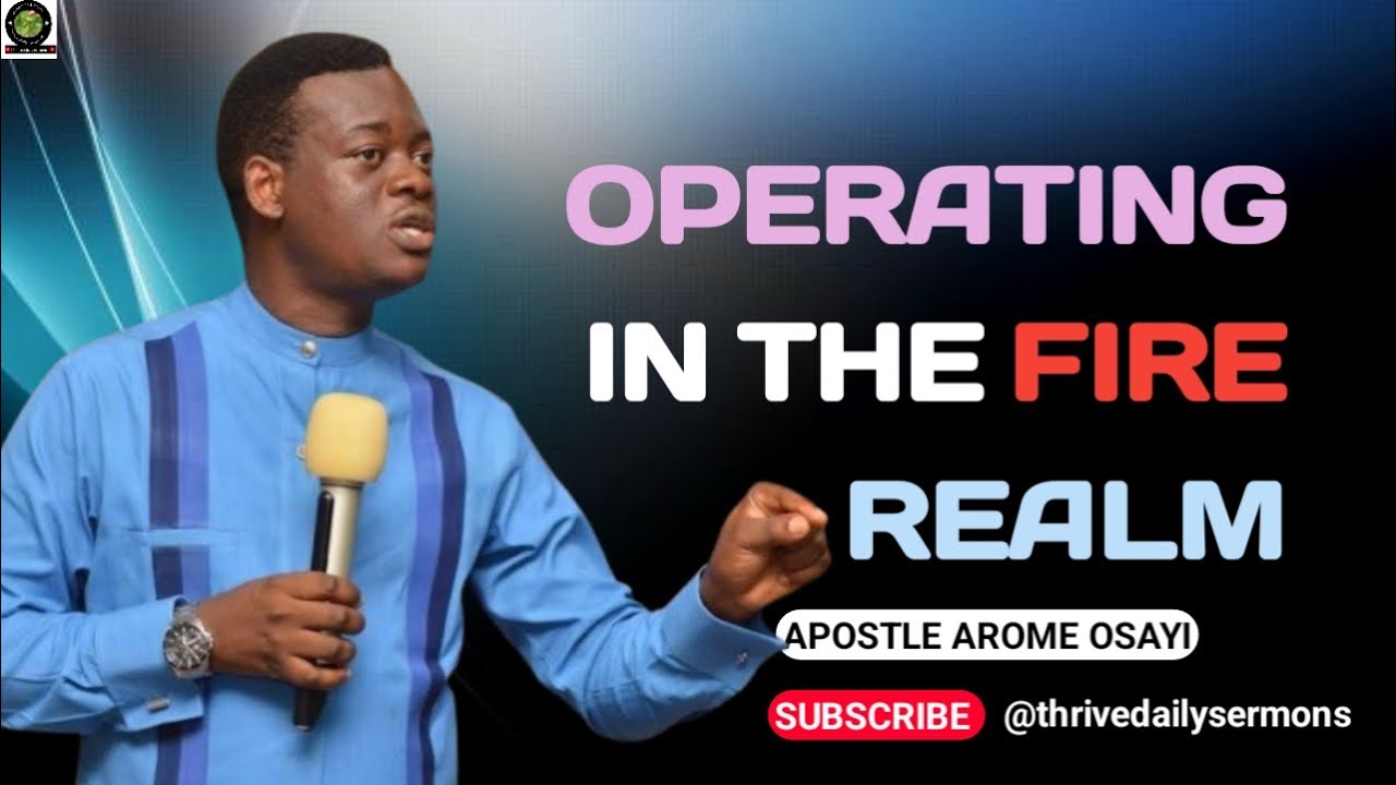 OPERATING IN THE FIRE REALM | Apostle Arome Osayi