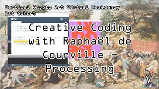 Creative Coding with Raphaël de Courville - Processing - VerticalCrypto Virtual Residency