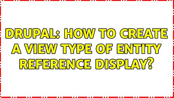 Drupal: How to create a view type of Entity reference display?