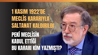 1 Kasım 1922De Meclis Kararıyla Saltanat Kaldırıldı. Meclisin Kabul Ettiği Bu Kararı Kim Yazmıştı?