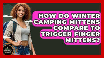 How Do Winter Camping Mittens Compare To Trigger Finger Mittens? - Exploring Campgrounds