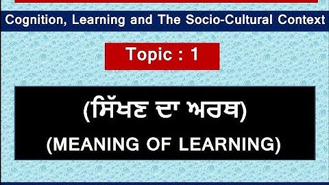 ETT - 2nd Yr (Topic: 1 (Meaning of Learning) of (Sub: Cognition, Learning, Socio-Cultural Context)