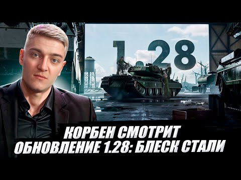 🔥КОРБЕН СМОТРИТ: ОБНОВЛЕНИЕ 1.28 - БЛЕСК СТАЛИ 🔥//wot
