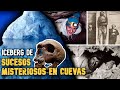 ICEBERG DE EVENTOS EXTRAÑOS Y MISTERIOSOS OCURRIDOS EN CUEVAS