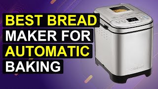 Top 5 Best Bread Maker For Automatic Baking | Top Bread Machine For Hands-Free Baking