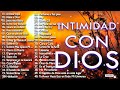 INTIMIDAD CON DIOS - MÚSICA CRISTIANA DE ADORACIÓN Y ALABANZA 2021 - HERMOSAS ALABANZAS PARA ORAR