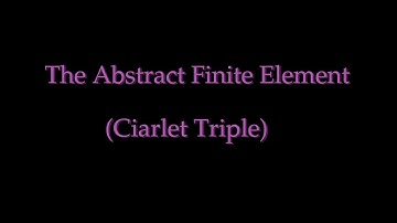 The Abstract Finite Element - (The Ciarlet Triple)