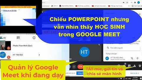 Chiếu PowerPoint vẫn quản lý được học sinh GOOGLE MEET, tắt mic, khóa tin nhắn,khóa chia sẻ màn hình