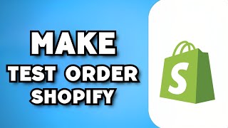 How To Do A Test Order on Shopify (2023 Guide)